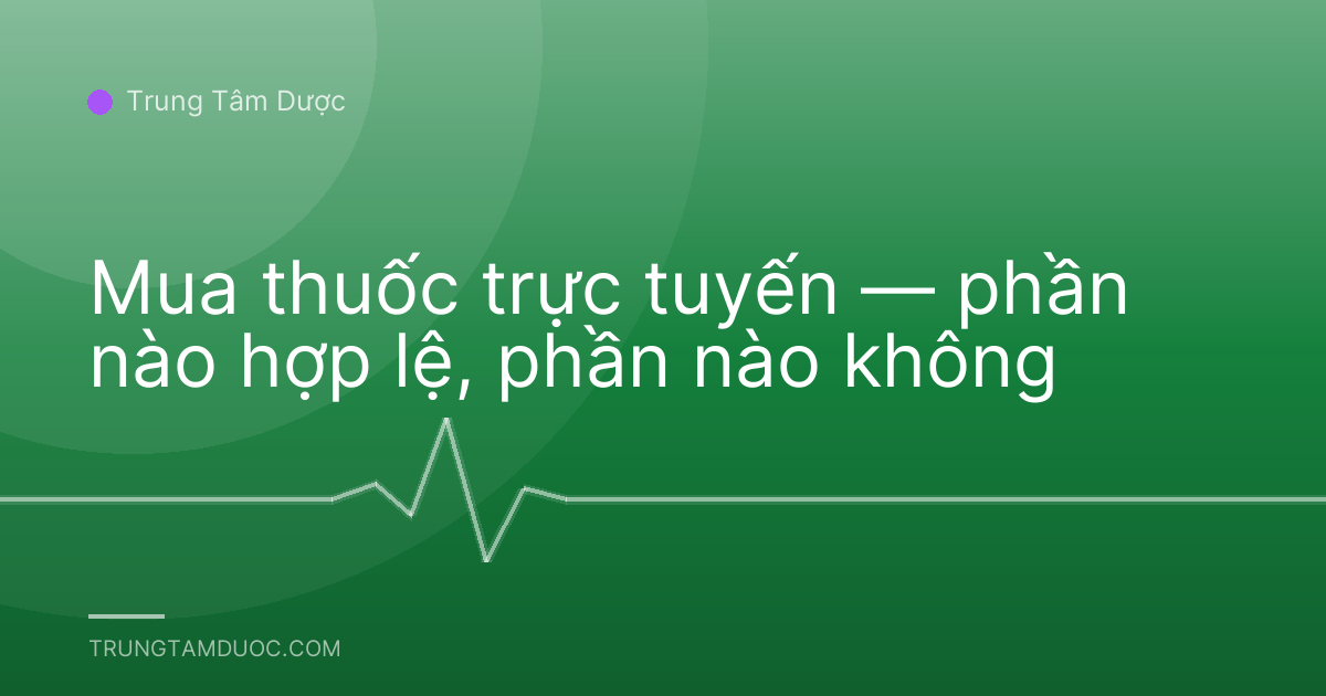 Mua thuốc trực tuyến — phần nào hợp lệ, phần nào không
