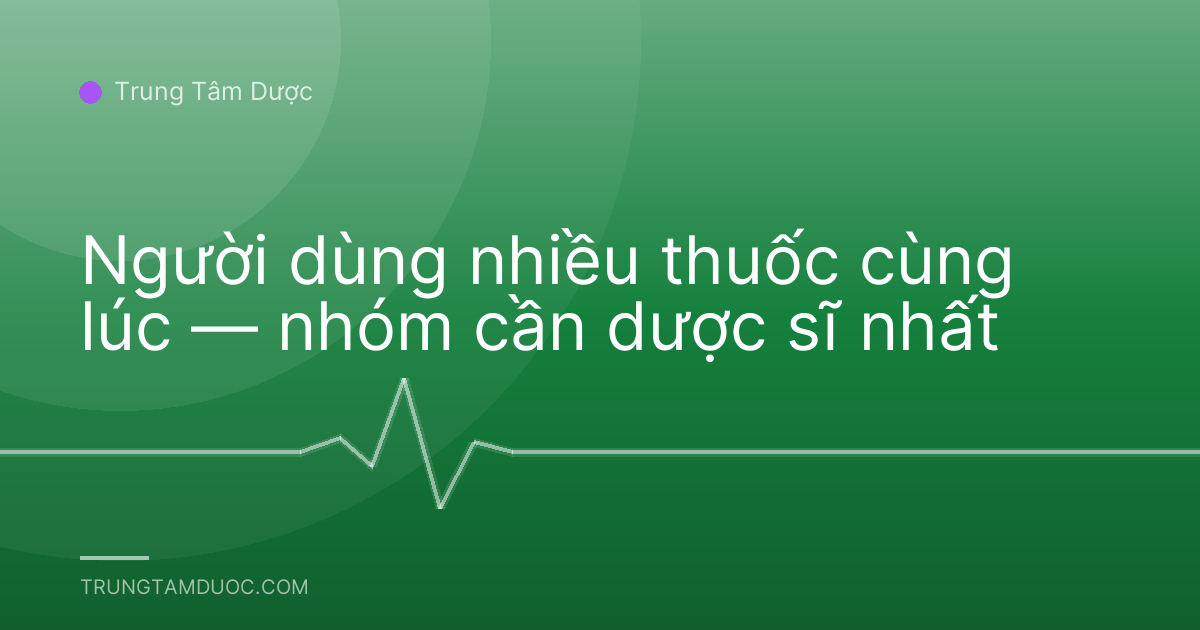Người dùng nhiều thuốc cùng lúc — nhóm cần dược sĩ nhất