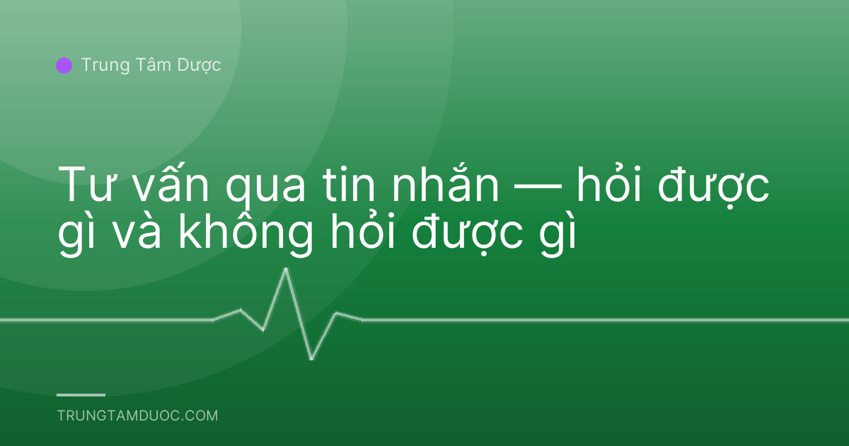 Tư vấn qua tin nhắn — hỏi được gì và không hỏi được gì