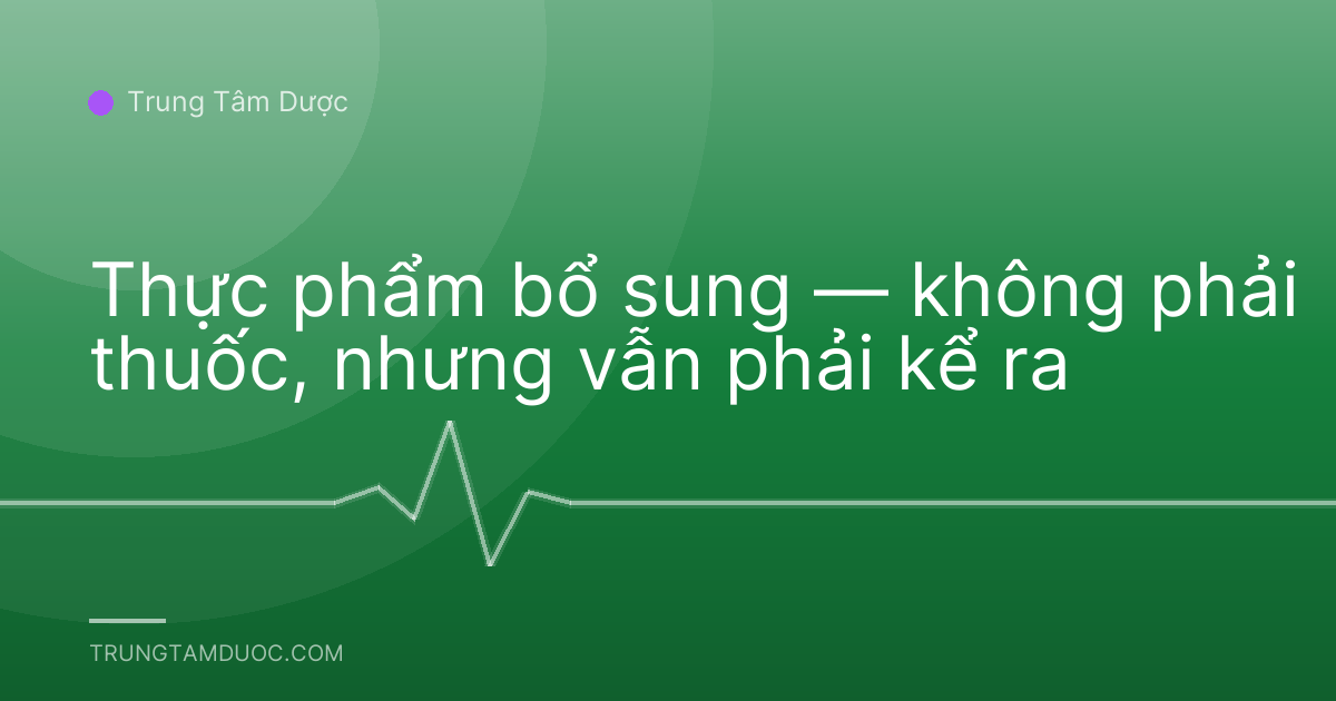 Thực phẩm bổ sung — không phải thuốc, nhưng vẫn phải kể ra