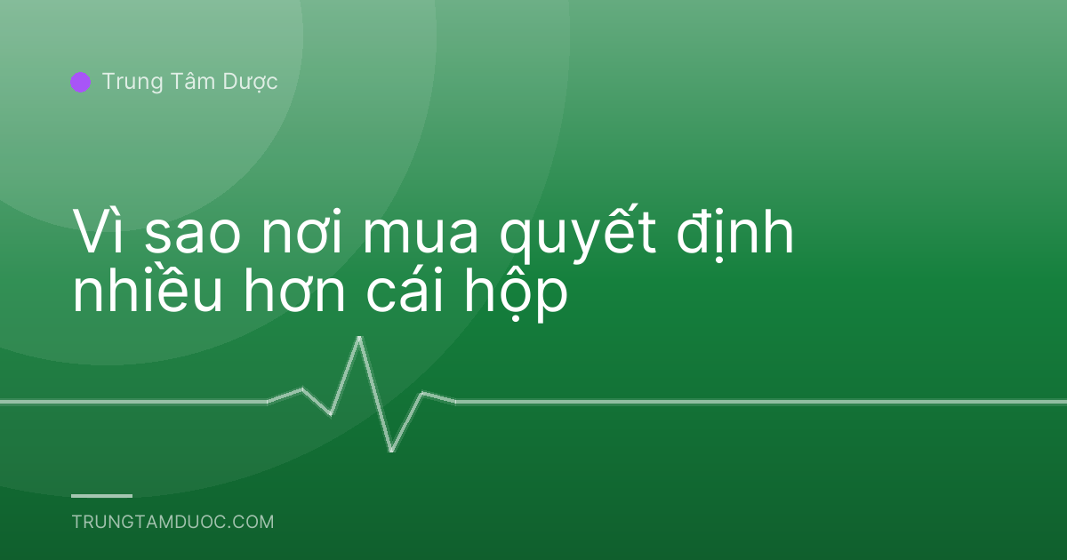 Vì sao nơi mua quyết định nhiều hơn cái hộp