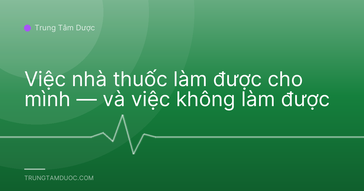 Việc nhà thuốc làm được cho mình — và việc không làm được